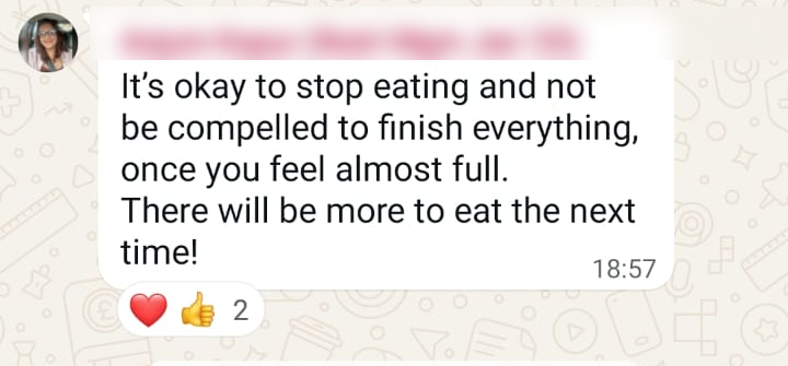WhatsApp feedback: It's okay to stop eating and not be compelled to finish everything, once you feel almost full. There will be more to eat the next time!